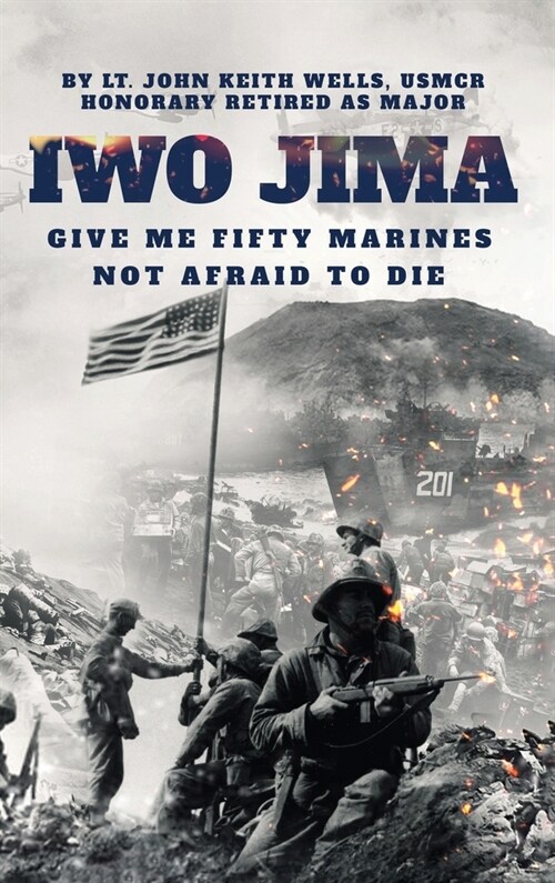 IWO JIMA Give Me Fifty Marines Not Afraid To Die (Hardcover)