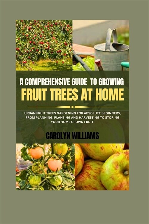 A Comprehensive Guide To Growing Fruit Trees At Home: Urban Fruit Trees Gardening For Absolute Beginners, From Planning, Planting And Harvesting To St (Paperback)