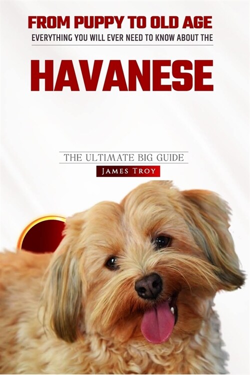 The Havanese Owners Bible: Choosing a puppy, Grooming, Health, Diet, House Training, Socializing, Care In Old Age And More (Paperback)