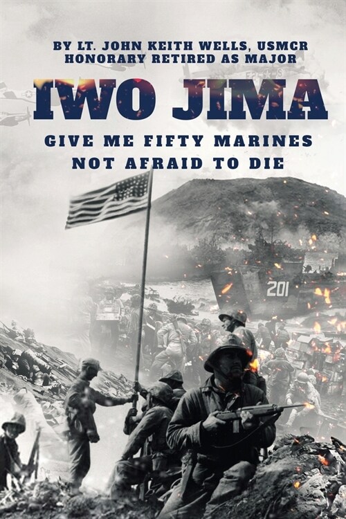 IWO JIMA Give Me Fifty Marines Not Afraid To Die (Paperback)