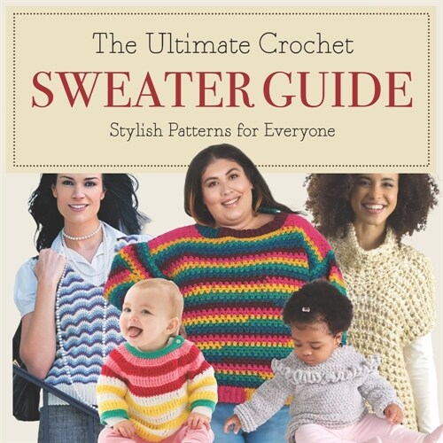 The Ultimate Crochet Sweater Guide: Stylish Patterns for Everyone (Paperback)