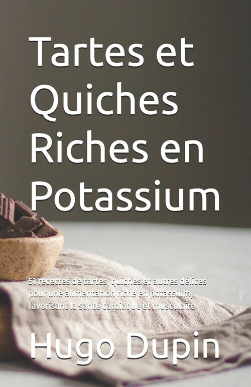 Tartes et Quiches Riches en Potassium: 51 recettes de tartes, quiches et autres d?ices pour une alimentation riche en potassium, favorisant la sant? (Paperback)