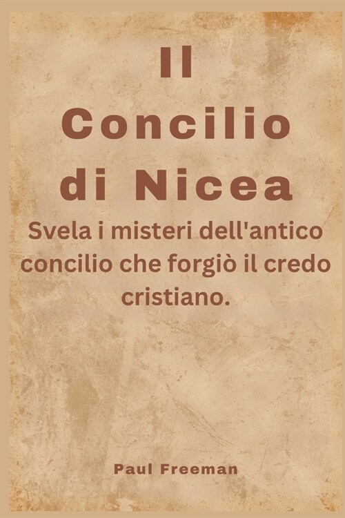 Il Concilio di Nicea: Svela i misteri dellantico concilio che forgi?il credo cristiano. (Paperback)