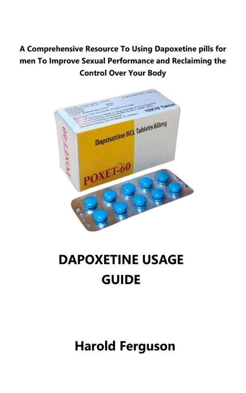 Dapoxetine Usage Guide: A Comprehensive Resource To Using dapoxetine pills for men To Improve Sexual Performance and Reclaiming the Control Ov (Paperback)