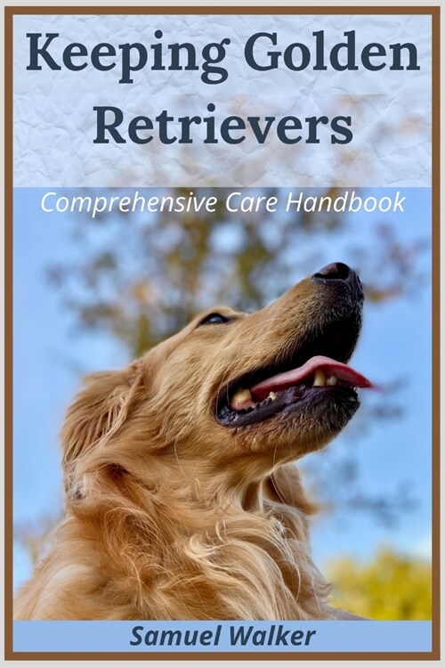 Keeping Golden Retrievers: Comprehensive Care Handbook (Paperback)