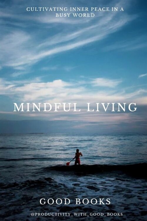 Mindful Living: Cultivating Inner Peace in a Busy World Practical Strategies for Stress Reduction and Mental Clarity (Paperback)