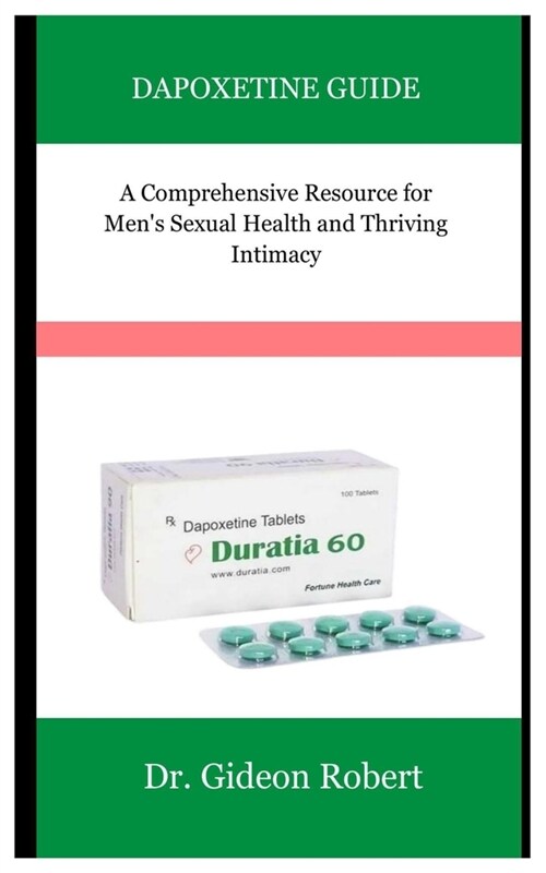 Dapoxetine Guide: A Comprehensive Resource for Mens Sexual Health and Thriving Intimacy (Paperback)