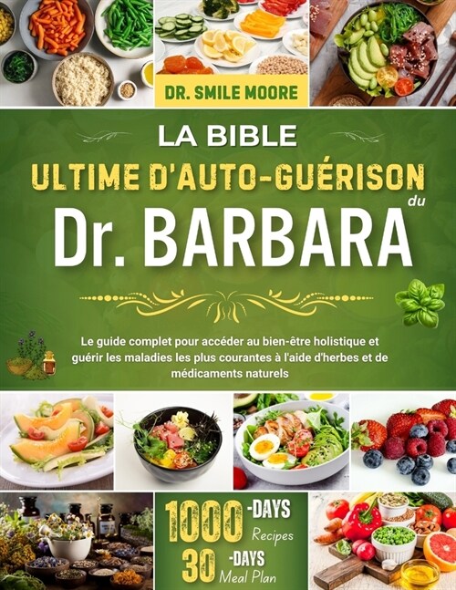 La Bible Ultime Dauto-Gu?ison Du Dr. Barbara: Le guide complet pour acc?er au bien-?re holistique et gu?ir les maladies les plus courantes ?lai (Paperback)