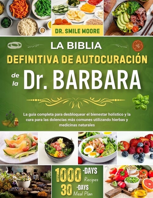 La Biblia Definitiva De Autocuraci? De La DR. BARBARA: La gu? completa para desbloquear el bienestar hol?tico y la cura para las dolencias m? comu (Paperback)