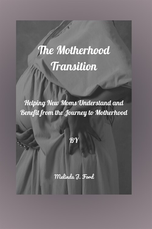 The Motherhood Transition: Helping New Moms Understand and Benefit from the Journey to Motherhood (Paperback)