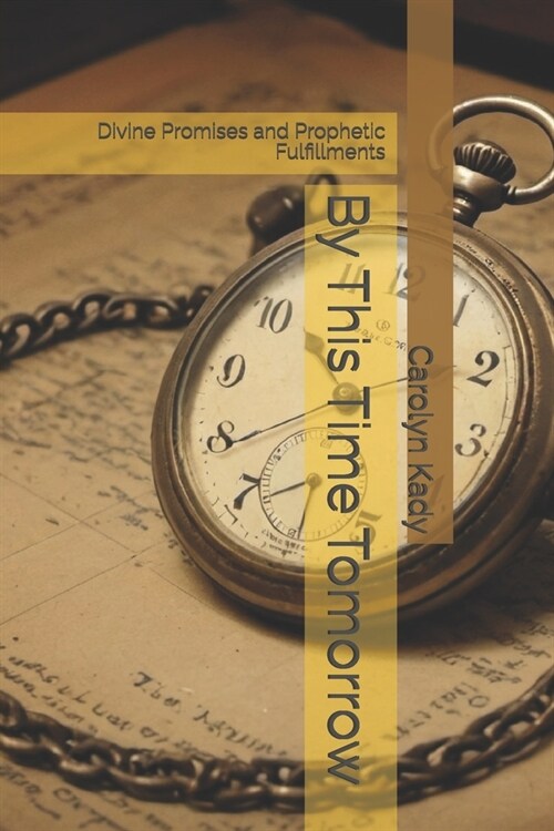 By This Time Tomorrow: Divine Promises and Prophetic Fulfillments (Paperback)