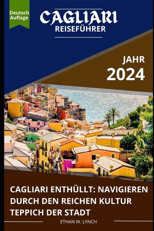 Cagliari Reisef?rer 2024: Cagliari enth?lt: Navigieren durch den reichen Kultur Teppich der Stadt (Paperback)