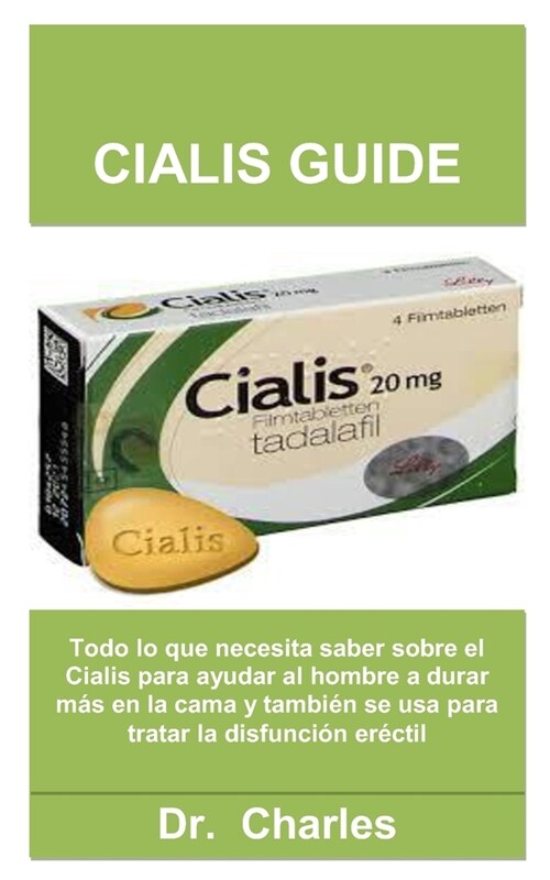 Cialis Guide: Todo lo que necesita saber sobre el Cialis para ayudar al hombre a durar m? en la cama y tambi? se usa para tratar l (Paperback)