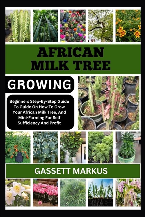 African Milk Tree Growing: Beginners Step-By-Step Guide To Guide On How To Grow Your African Milk Tree, And Mini-Farming For Self Sufficiency And (Paperback)