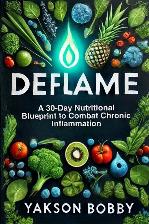 Deflame: A 30-Day Nutritional Blueprint to Combat Chronic Inflammation: Transforming Healthcare Through AI-Driven Innovations (Paperback)