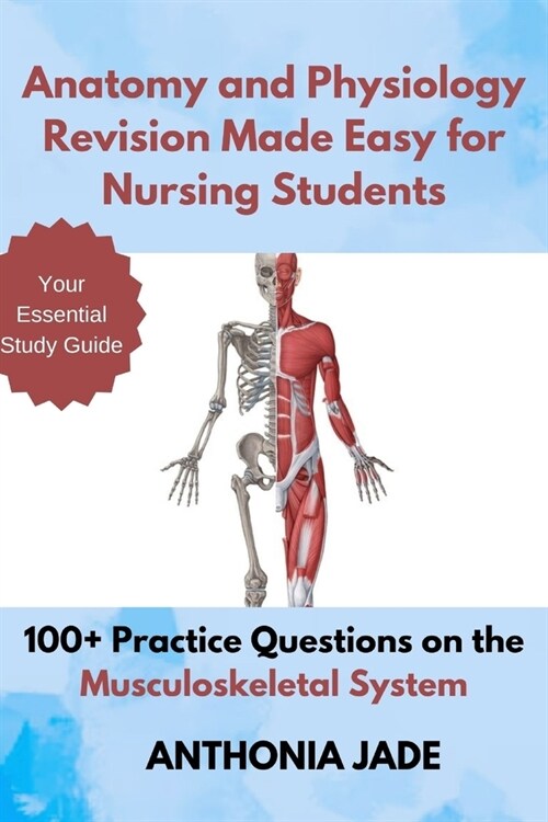 Anatomy and Physiology Revision Made Easy for Nursing Students: 100+ Practice Questions on the Musculoskeletal System (Paperback)