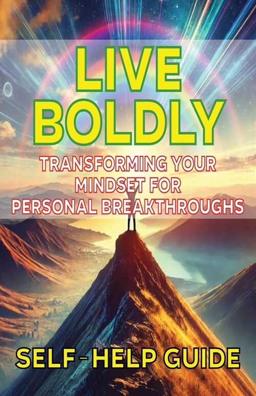 Live Boldly Transforming Your Mindset for Personal Breakthroughs (Paperback)