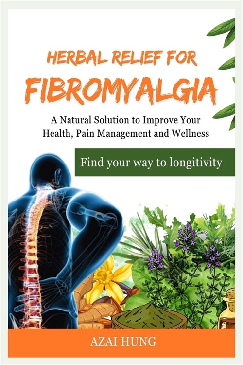 Herbal Relief for Fibromyalgia: A Natural Solution to Improve Your Health, Pain Management and Wellness (Paperback)