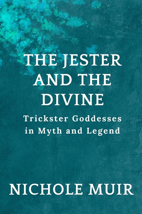 The Jester and the Divine: Trickster Goddesses in Myth and Legend (Paperback)