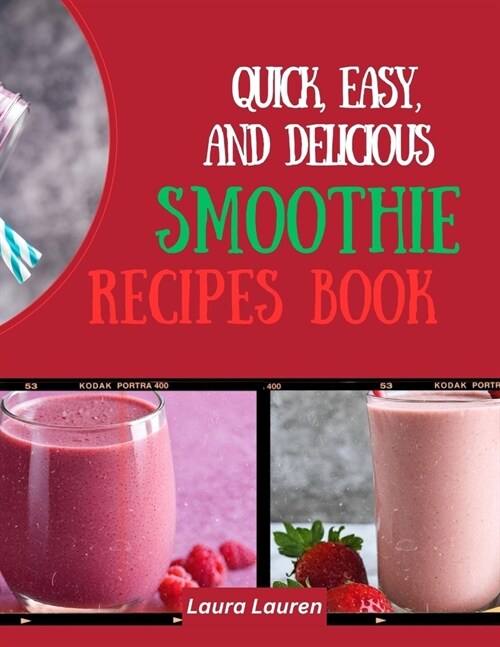 Quick, Easy, and Delicious Smoothie Recipes Book: 50 Healthy Mix-and-Match fruits for Energy Boost, weight loss, vitality, and detox. (Paperback)