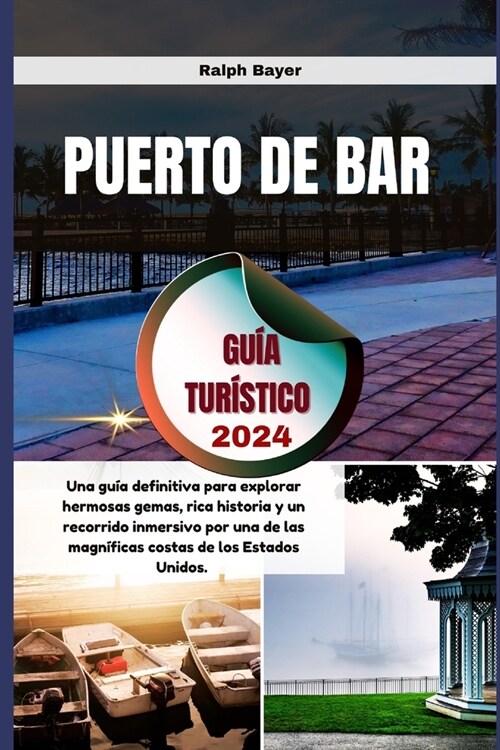 Puerto De Bar Gu? Tur?tico 2024: Una gu? definitiva para explorar hermosas gemas, rica historia y un recorrido inmersivo por una de las magn?icas (Paperback)