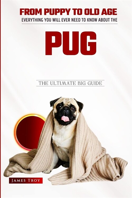 The Amazing Pug - The Ultimate Owners Handbook: Choosing a puppy, Grooming, Health, Diet, House Training, Socializing, Care In Old Age, Behaviour Issu (Paperback)