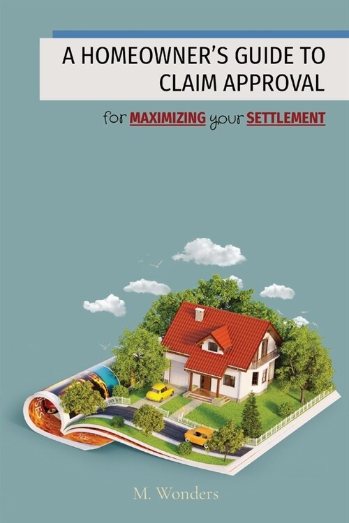 A Homeowners Guide to Claim Approval: for MAXIMIZING your SETTLEMENT (Paperback)