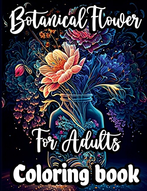 Botanical Flower Coloring book for Adults: Mindfulness Floral Patterns for Stress Relief with Gorgeous flower Bouquets, Floral Print art and Relaxing (Paperback)