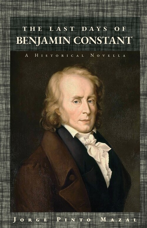 The Last Days of Benjamin Constant: A Historical Novella (Paperback)