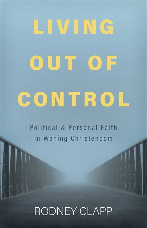 Living Out of Control: Political and Personal Faith in Waning Christendom (Paperback)