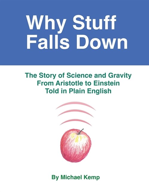 Why Stuff Falls Down: The Story of Science and Gravity From Aristotle to Einstein Told in Plain English (Paperback)