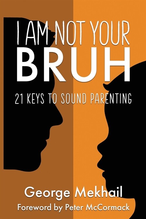 I Am Not Your Bruh: 21 Keys to Sound Parenting (Paperback)