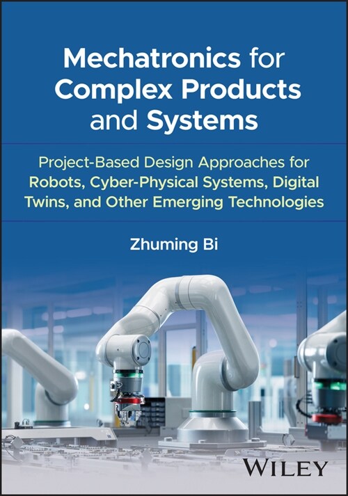 Mechatronics for Complex Products and Systems: Project-Based Design Approaches for Robots, Cyber-Physical Systems, Digital Twins, and Other Emerging T (Hardcover)