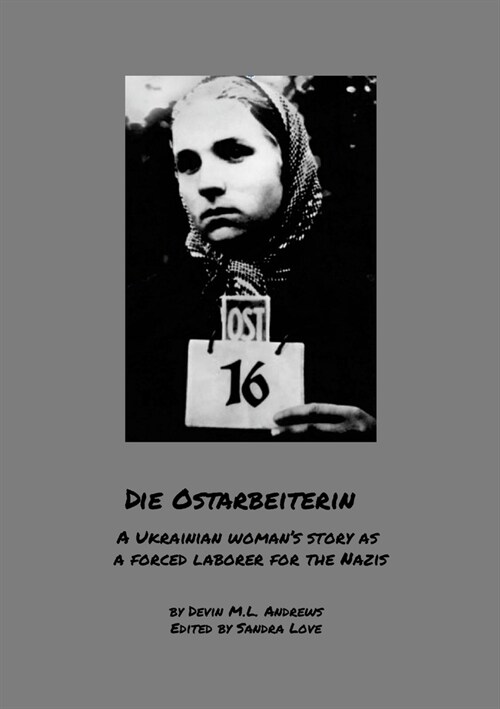 Die Ostarbeiterin: A Ukrainian womans story as a forced laborer for the Nazis (Paperback)