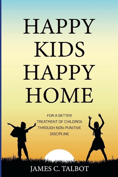 Happy Kids Happy Home: For A Better Treatment Of Children Through Non-Punitive Discipline (Paperback)