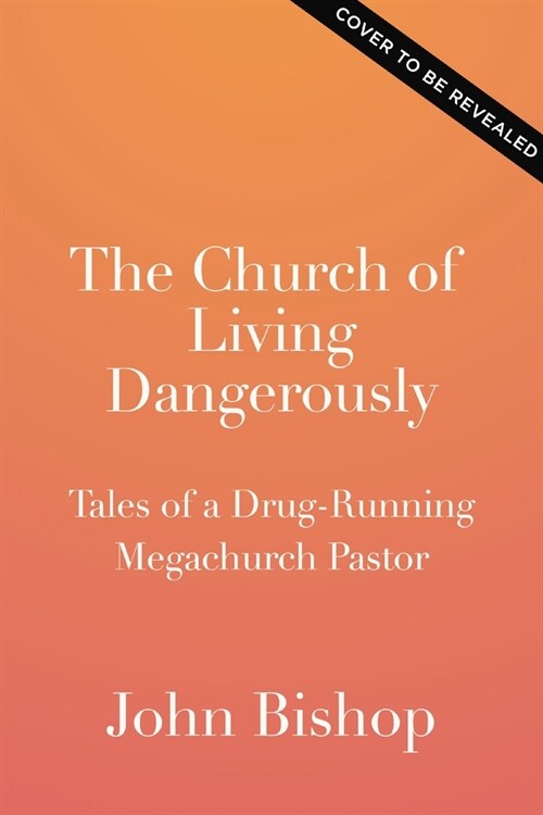 The Church of Living Dangerously: Tales of a Drug-Running Megachurch Pastor (Hardcover)