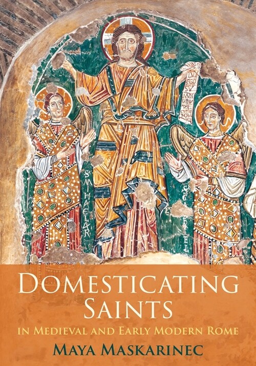 Domesticating Saints in Medieval and Early Modern Rome (Hardcover)