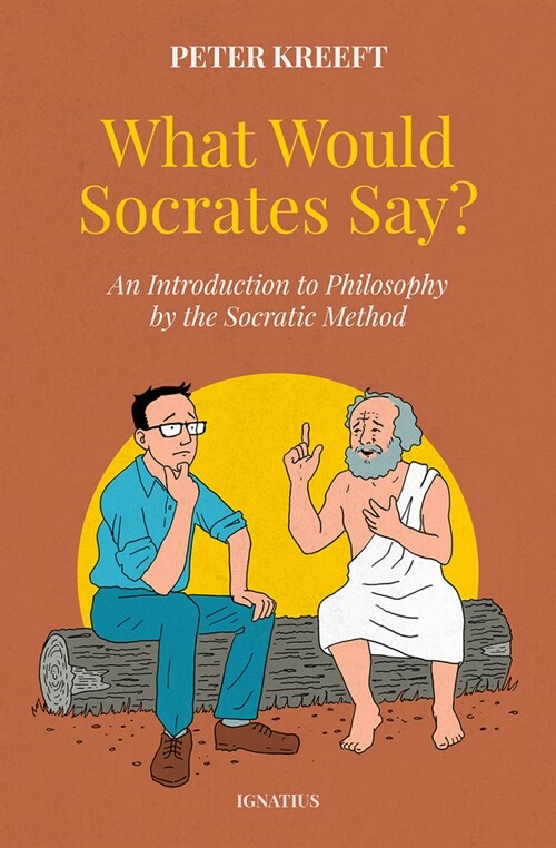 What Would Socrates Say?: An Introduction to Philosophy by the Socratic Method (Hardcover)