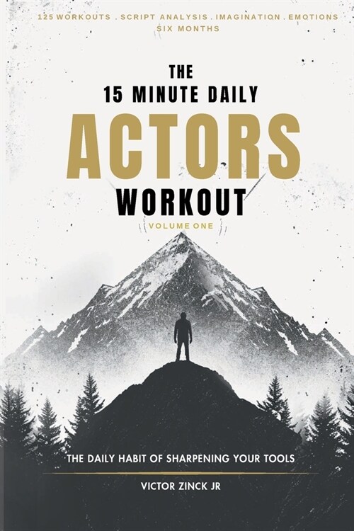 The 15 Minute Daily Actors Workout Six Months Volume One: The Daily Habit of Sharpening Your Tools (Paperback)