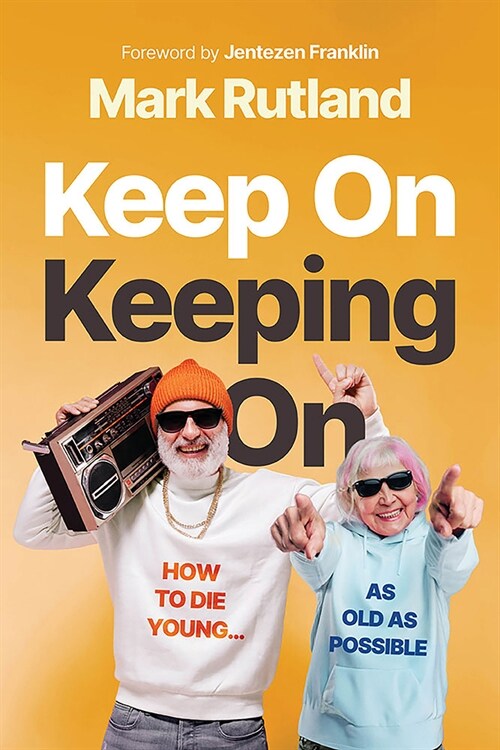 Keep on Keeping on: How to Die Young...as Old as Possible (Hardcover)