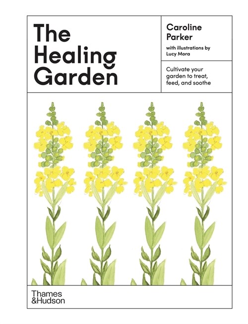 The Healing Garden: Cultivate Your Garden to Treat, Feed, and Soothe (Hardcover)