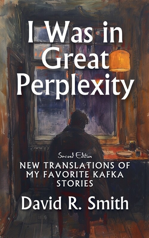 I Was in Great Perplexity: New Translations of My Favorite Kafka Stories, Second Edition (Paperback, 2)