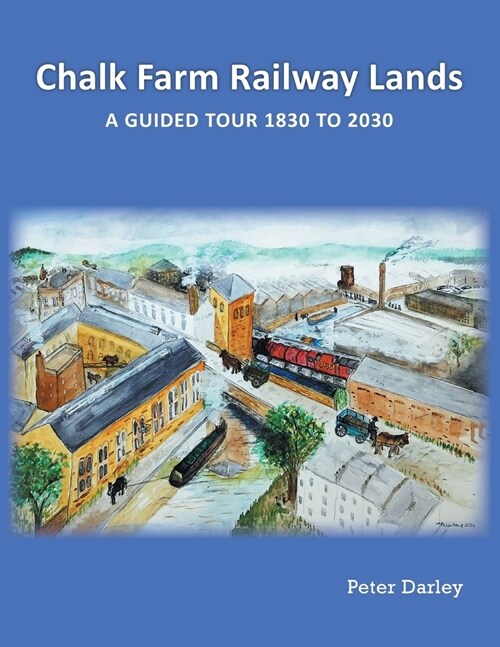 Chalk Farm Railway Lands: a guided tour 1830 to 2030 (Paperback)