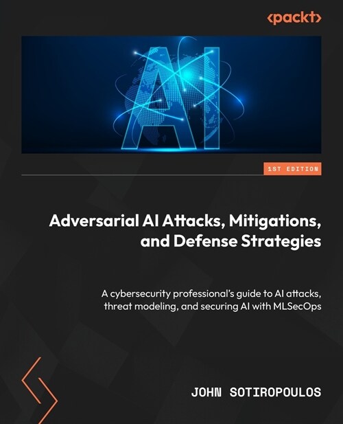 Adversarial AI Attacks, Mitigations, and Defense Strategies: A cybersecurity professionals guide to AI attacks, threat modeling, and securing AI with (Paperback)