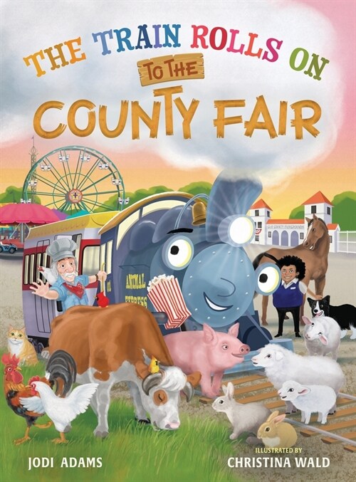 The Train Rolls On To The County Fair: A Rhyming Childrens Book That Teaches Perseverance and Teamwork (Hardcover)