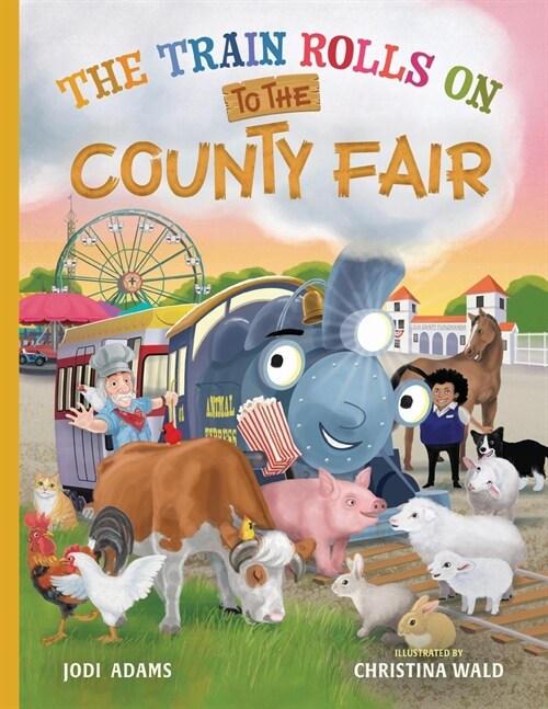 The Train Rolls On To The County Fair: A Rhyming Childrens Book That Teaches Perseverance and Teamwork (Paperback)