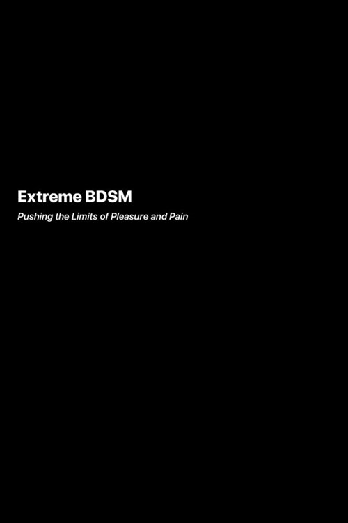 Extreme BDSM: Pushing the Limits of Pleasure and Pain (Paperback)