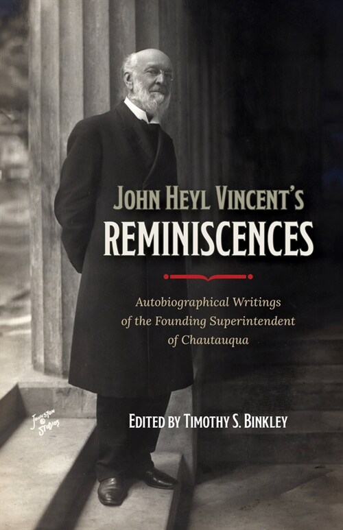 John Heyl Vincents Reminiscences: Autobiographical Writings of the Founding Superintendent of Chautauqua (Hardcover)