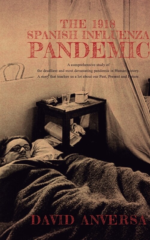 The 1918 Spanish Influenza Pandemic: A comprehensive history of the deadliest and most devastating pandemic in human history A story that teaches us a (Paperback)