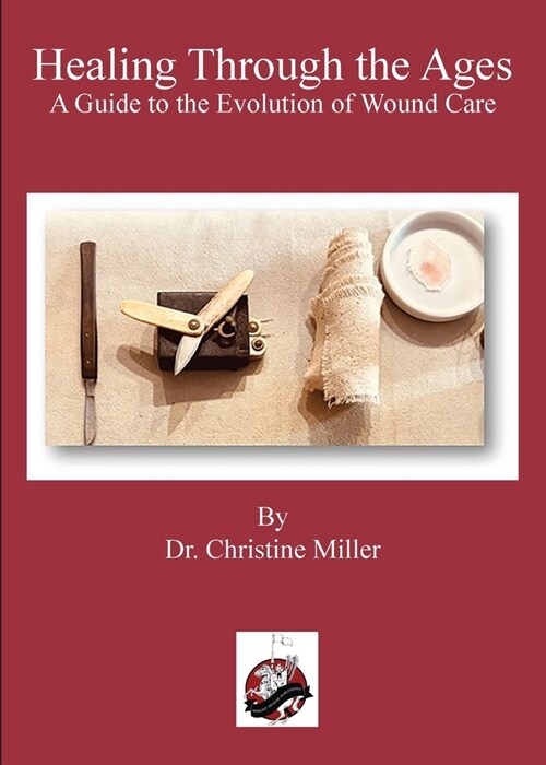 Healing Through the Ages: The Evolution of Wound Care & Limb Salvage (Paperback)